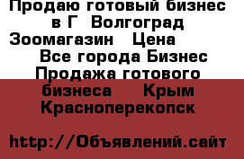 Продаю готовый бизнес в Г. Волгоград Зоомагазин › Цена ­ 170 000 - Все города Бизнес » Продажа готового бизнеса   . Крым,Красноперекопск